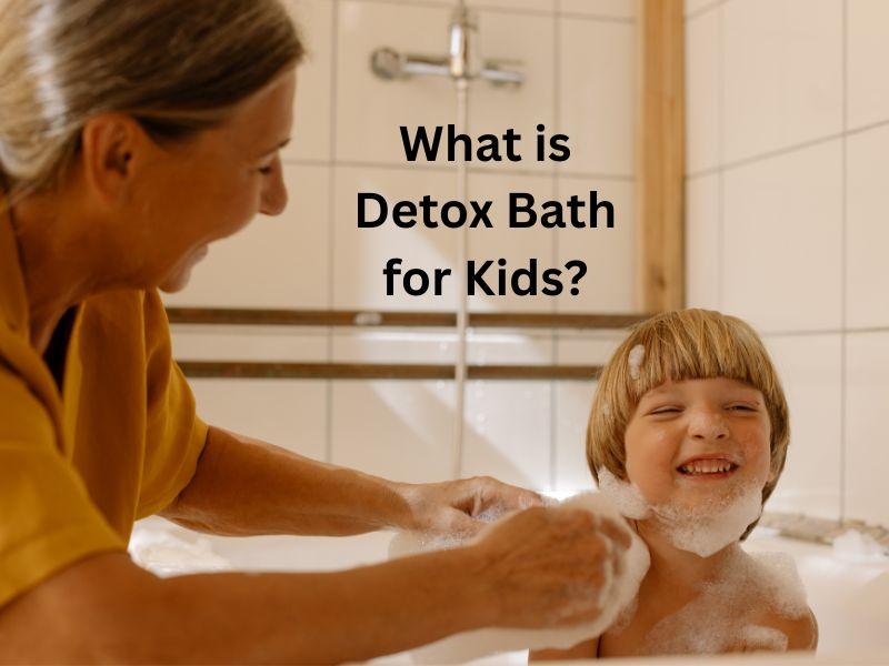 Science & Cautions Behind Detox Baths for Kids
